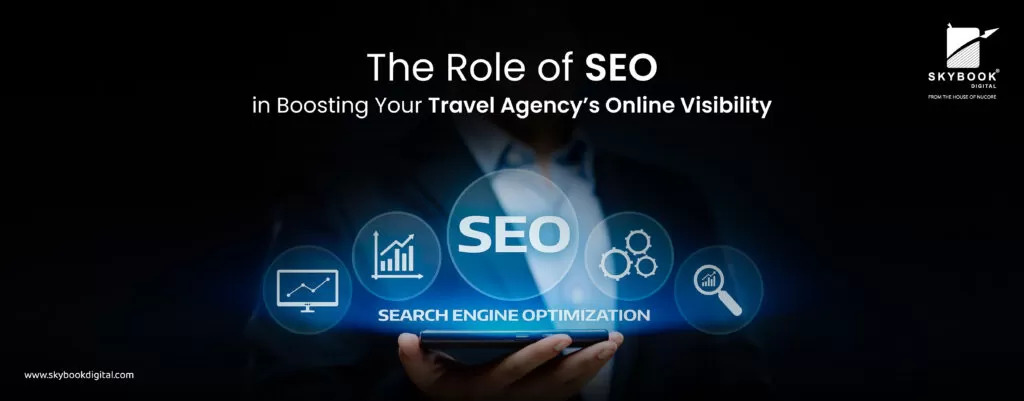 The Role of SEO in Boosting Your Travel Agency’s Online Visibility